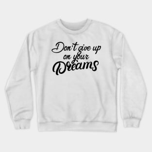 Don't give up on your dreams Crewneck Sweatshirt